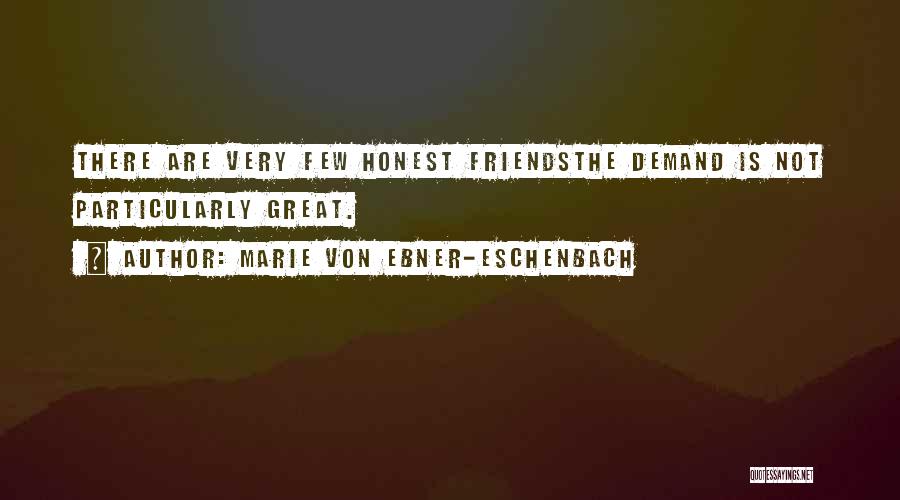 Marie Von Ebner-Eschenbach Quotes: There Are Very Few Honest Friendsthe Demand Is Not Particularly Great.