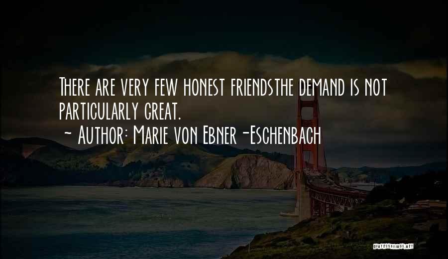 Marie Von Ebner-Eschenbach Quotes: There Are Very Few Honest Friendsthe Demand Is Not Particularly Great.