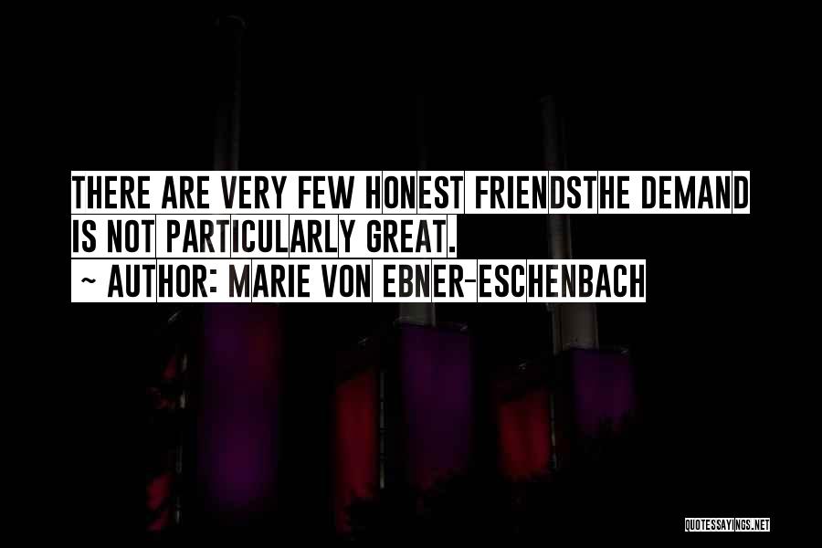 Marie Von Ebner-Eschenbach Quotes: There Are Very Few Honest Friendsthe Demand Is Not Particularly Great.