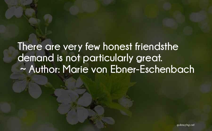 Marie Von Ebner-Eschenbach Quotes: There Are Very Few Honest Friendsthe Demand Is Not Particularly Great.