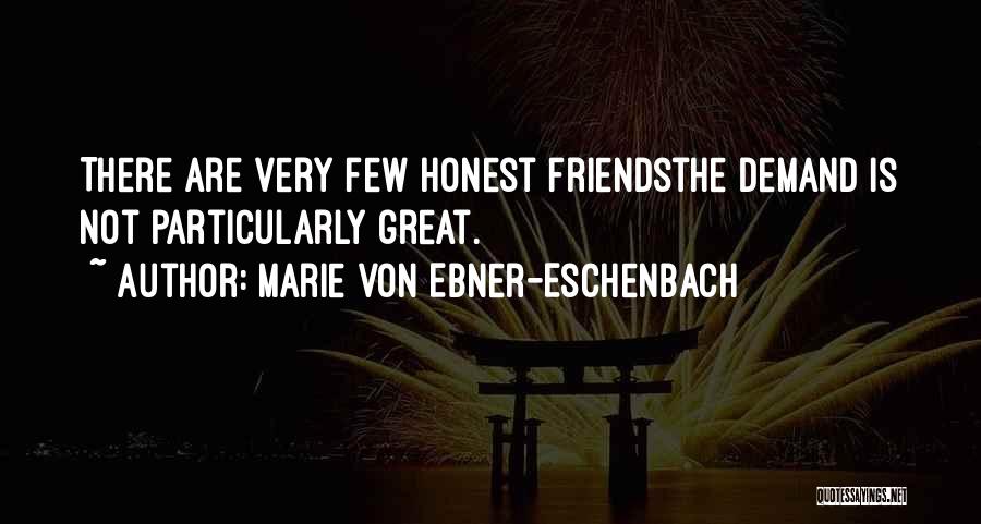 Marie Von Ebner-Eschenbach Quotes: There Are Very Few Honest Friendsthe Demand Is Not Particularly Great.