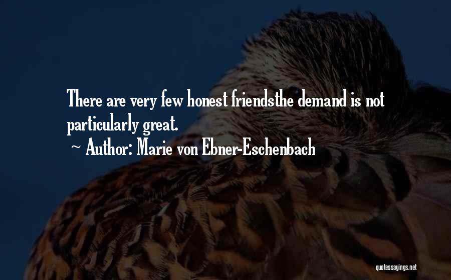 Marie Von Ebner-Eschenbach Quotes: There Are Very Few Honest Friendsthe Demand Is Not Particularly Great.