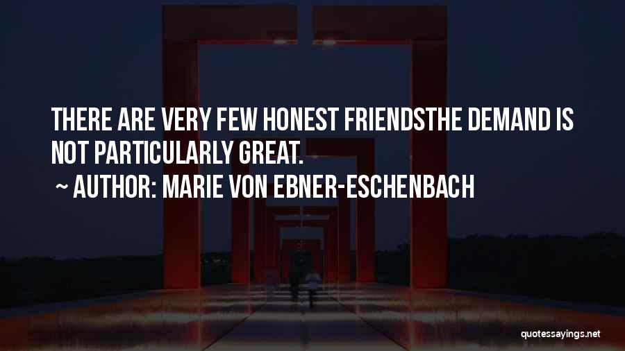 Marie Von Ebner-Eschenbach Quotes: There Are Very Few Honest Friendsthe Demand Is Not Particularly Great.