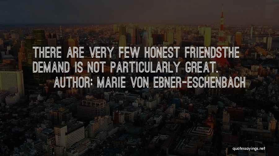 Marie Von Ebner-Eschenbach Quotes: There Are Very Few Honest Friendsthe Demand Is Not Particularly Great.