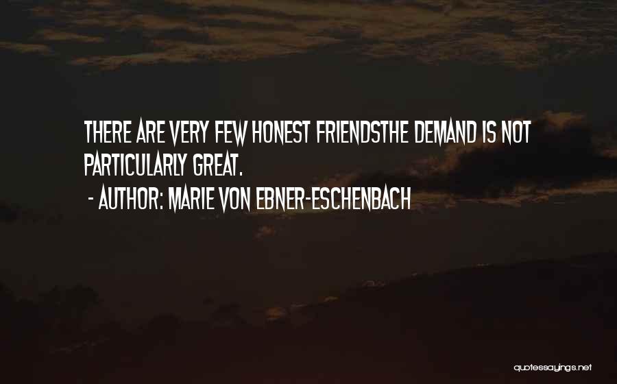 Marie Von Ebner-Eschenbach Quotes: There Are Very Few Honest Friendsthe Demand Is Not Particularly Great.