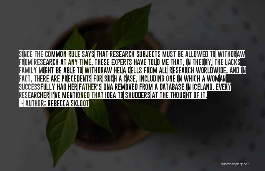 Rebecca Skloot Quotes: Since The Common Rule Says That Research Subjects Must Be Allowed To Withdraw From Research At Any Time, These Experts