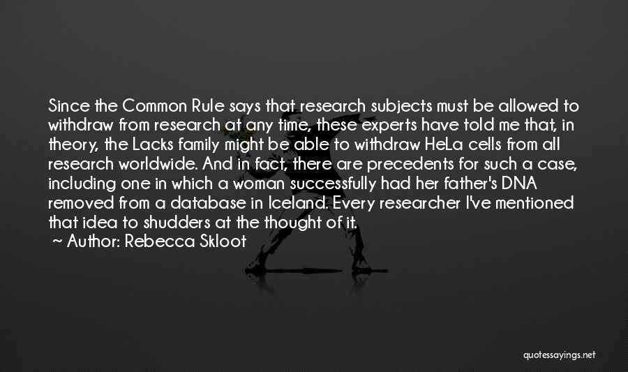 Rebecca Skloot Quotes: Since The Common Rule Says That Research Subjects Must Be Allowed To Withdraw From Research At Any Time, These Experts
