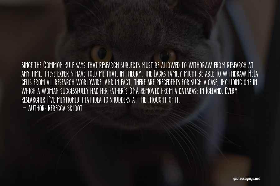 Rebecca Skloot Quotes: Since The Common Rule Says That Research Subjects Must Be Allowed To Withdraw From Research At Any Time, These Experts