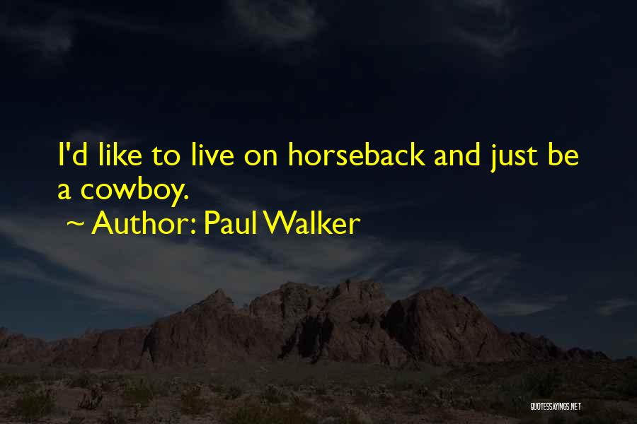 Paul Walker Quotes: I'd Like To Live On Horseback And Just Be A Cowboy.