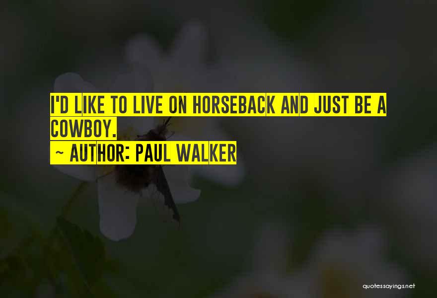 Paul Walker Quotes: I'd Like To Live On Horseback And Just Be A Cowboy.