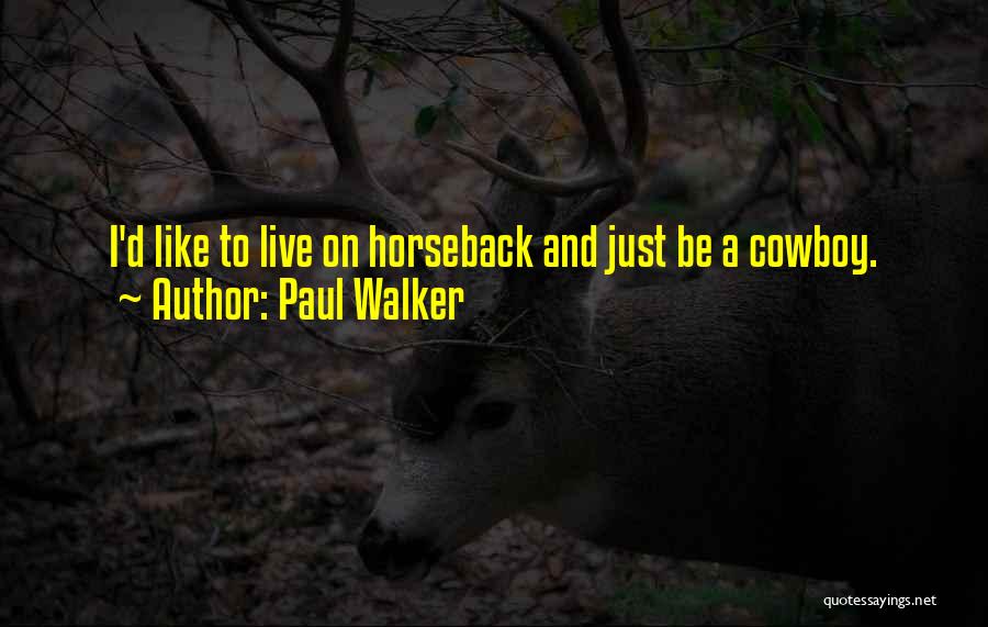 Paul Walker Quotes: I'd Like To Live On Horseback And Just Be A Cowboy.