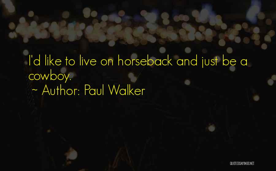 Paul Walker Quotes: I'd Like To Live On Horseback And Just Be A Cowboy.