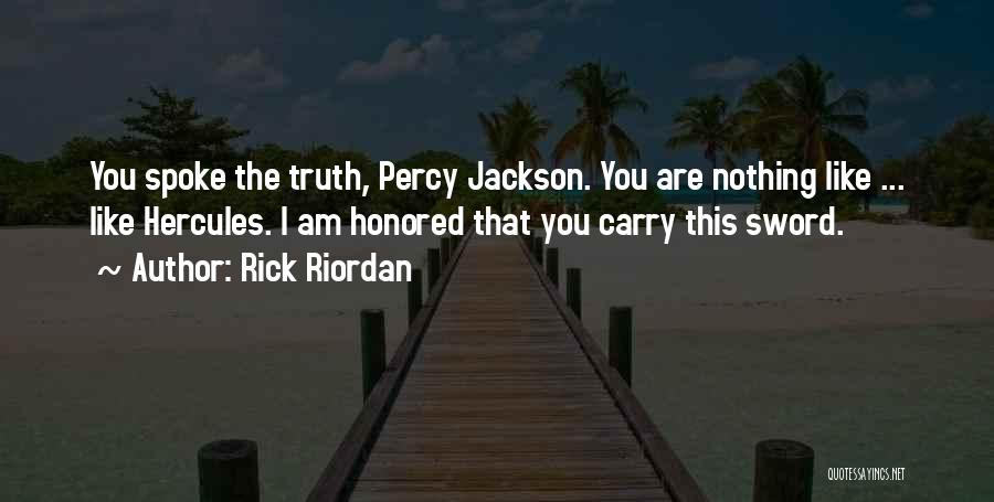 Rick Riordan Quotes: You Spoke The Truth, Percy Jackson. You Are Nothing Like ... Like Hercules. I Am Honored That You Carry This