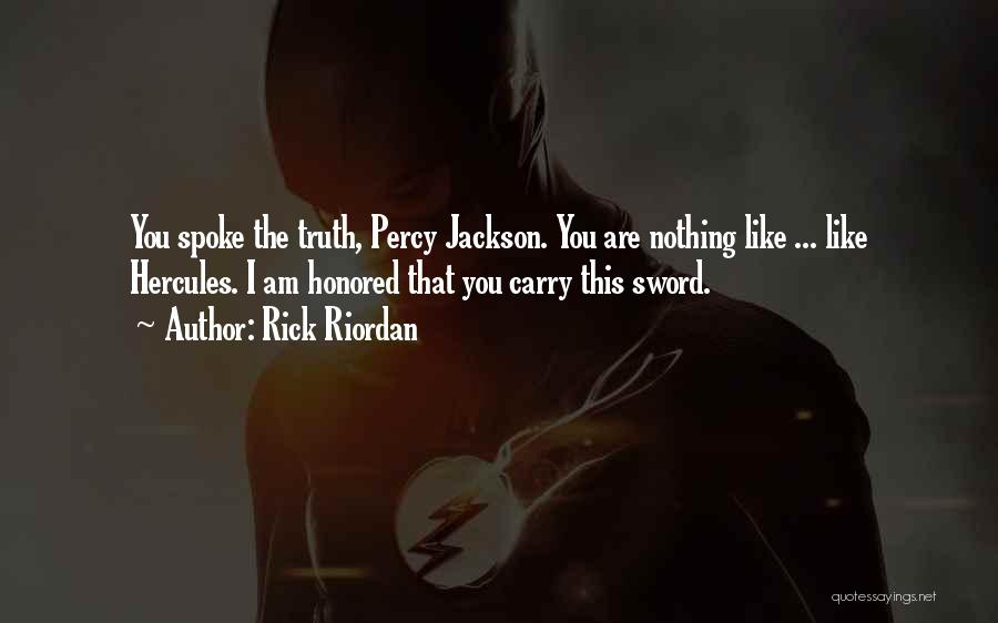 Rick Riordan Quotes: You Spoke The Truth, Percy Jackson. You Are Nothing Like ... Like Hercules. I Am Honored That You Carry This