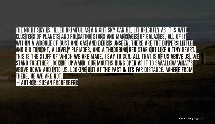 Susan Froderberg Quotes: The Night Sky Is Filled Brimful As A Night Sky Can Be, Lit Brightly As It Is With Clusters Of