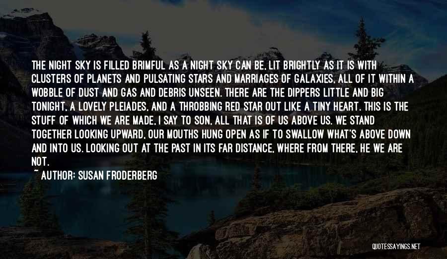 Susan Froderberg Quotes: The Night Sky Is Filled Brimful As A Night Sky Can Be, Lit Brightly As It Is With Clusters Of