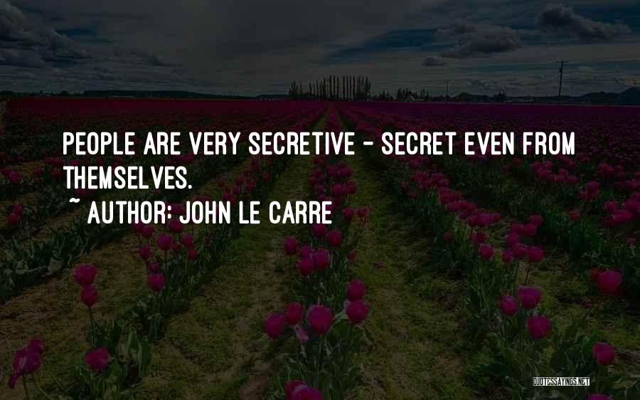 John Le Carre Quotes: People Are Very Secretive - Secret Even From Themselves.