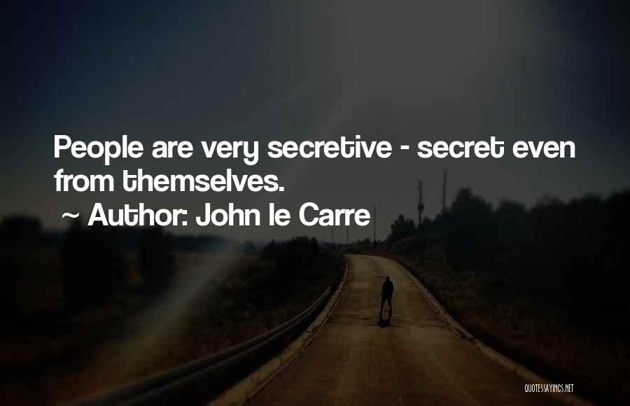 John Le Carre Quotes: People Are Very Secretive - Secret Even From Themselves.