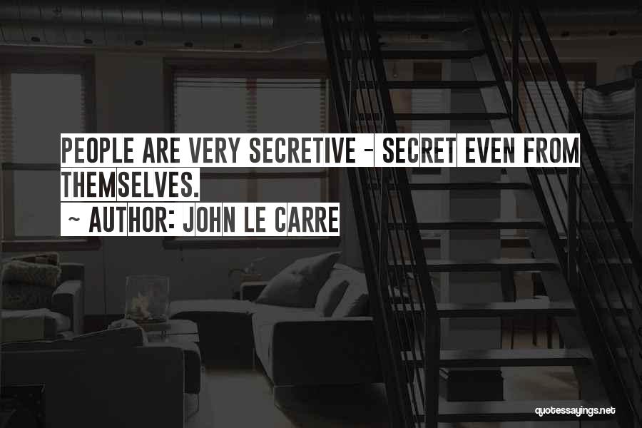 John Le Carre Quotes: People Are Very Secretive - Secret Even From Themselves.