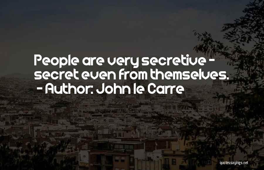 John Le Carre Quotes: People Are Very Secretive - Secret Even From Themselves.