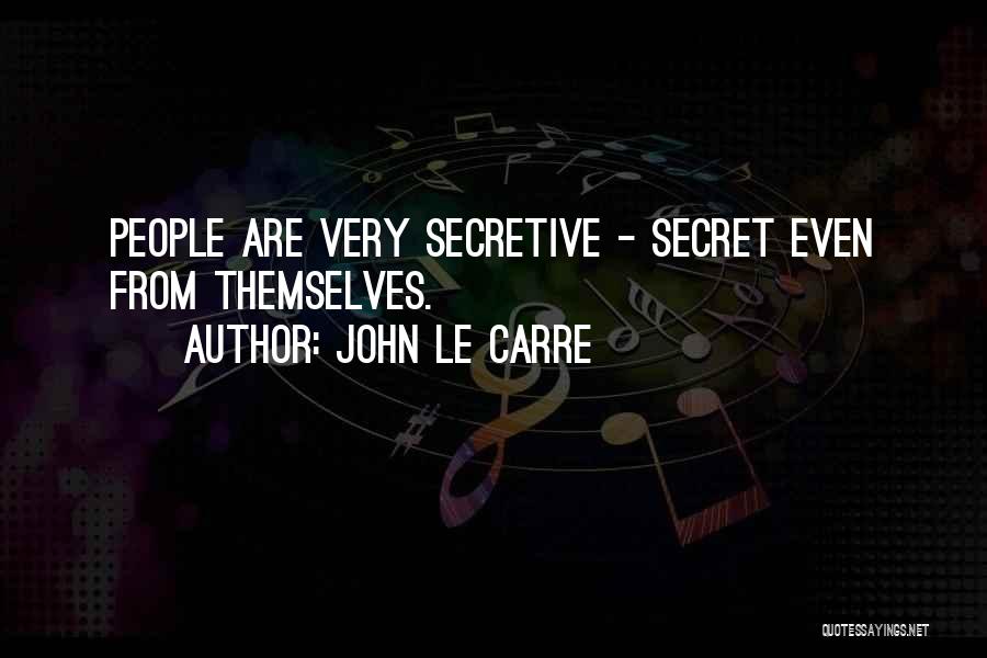 John Le Carre Quotes: People Are Very Secretive - Secret Even From Themselves.