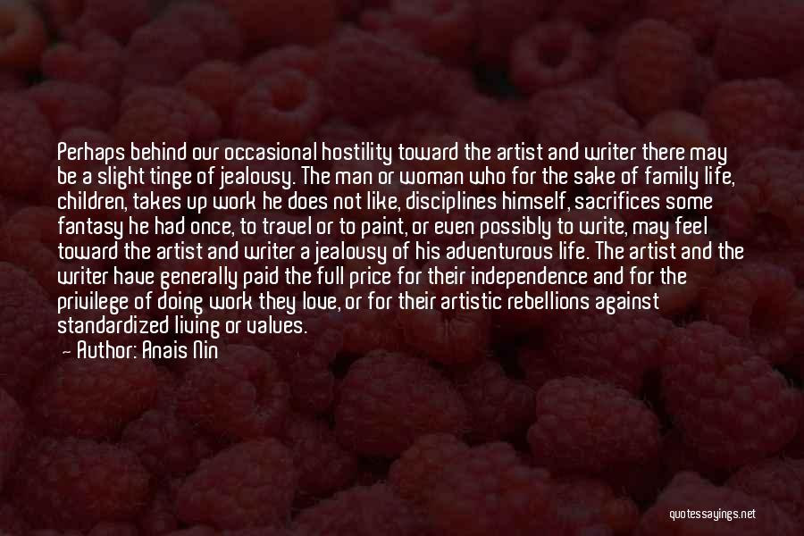 Anais Nin Quotes: Perhaps Behind Our Occasional Hostility Toward The Artist And Writer There May Be A Slight Tinge Of Jealousy. The Man
