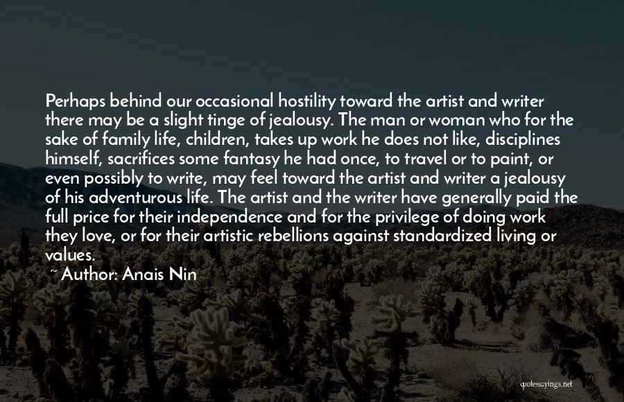Anais Nin Quotes: Perhaps Behind Our Occasional Hostility Toward The Artist And Writer There May Be A Slight Tinge Of Jealousy. The Man