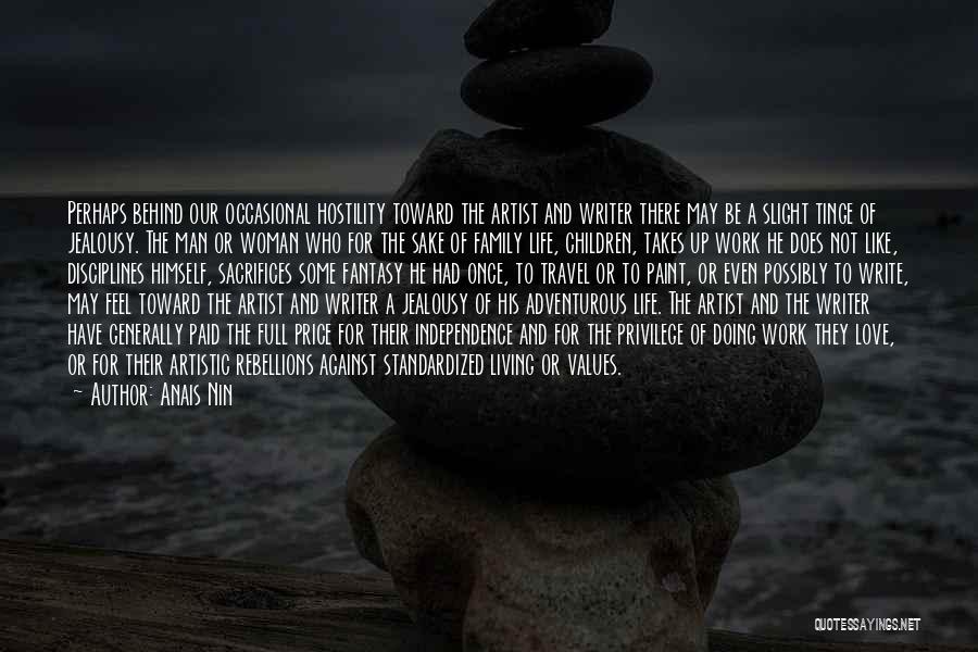 Anais Nin Quotes: Perhaps Behind Our Occasional Hostility Toward The Artist And Writer There May Be A Slight Tinge Of Jealousy. The Man