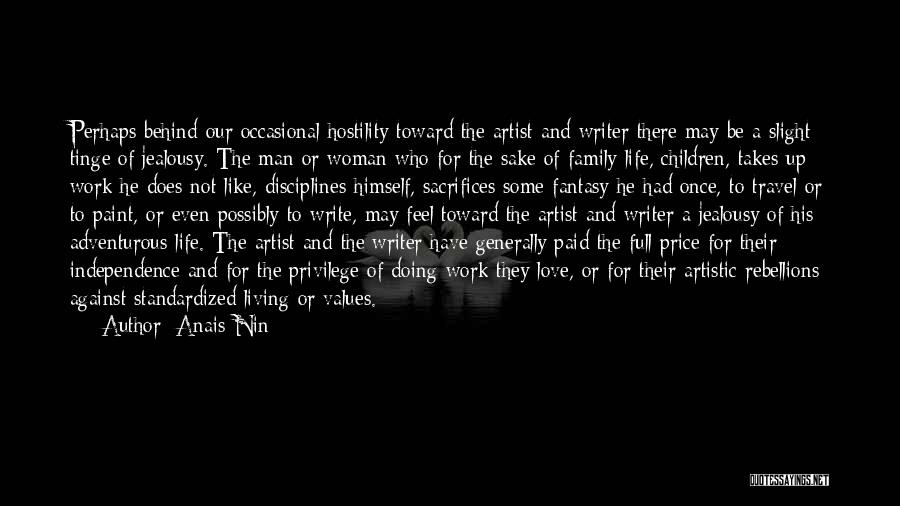 Anais Nin Quotes: Perhaps Behind Our Occasional Hostility Toward The Artist And Writer There May Be A Slight Tinge Of Jealousy. The Man