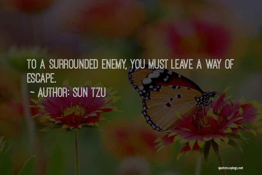 Sun Tzu Quotes: To A Surrounded Enemy, You Must Leave A Way Of Escape.