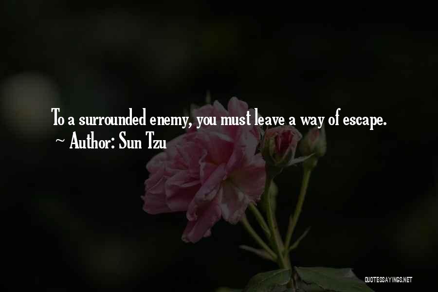 Sun Tzu Quotes: To A Surrounded Enemy, You Must Leave A Way Of Escape.