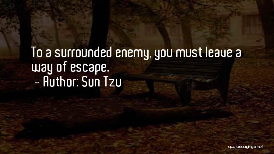 Sun Tzu Quotes: To A Surrounded Enemy, You Must Leave A Way Of Escape.