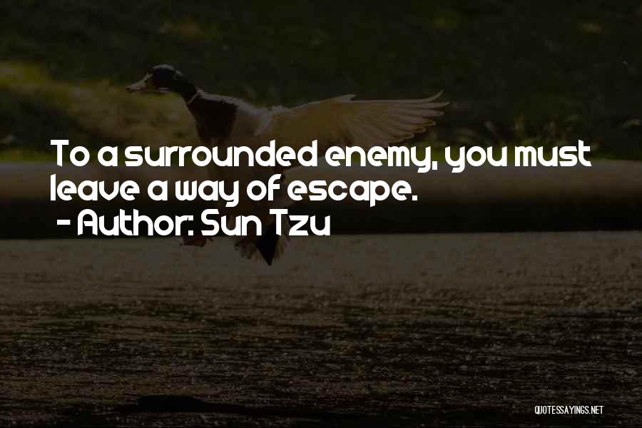 Sun Tzu Quotes: To A Surrounded Enemy, You Must Leave A Way Of Escape.