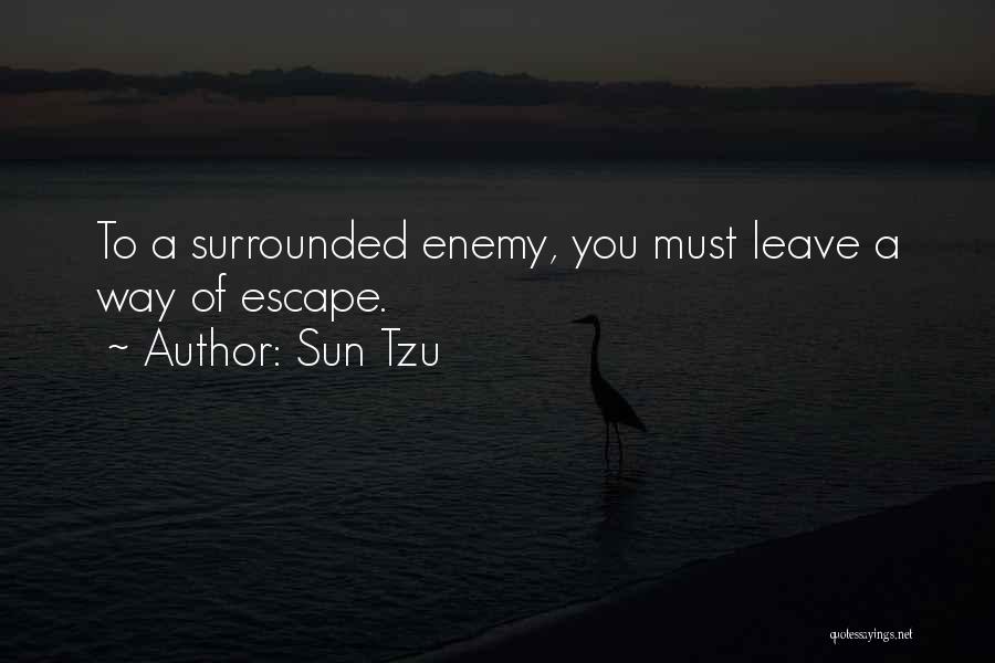 Sun Tzu Quotes: To A Surrounded Enemy, You Must Leave A Way Of Escape.