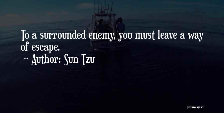 Sun Tzu Quotes: To A Surrounded Enemy, You Must Leave A Way Of Escape.