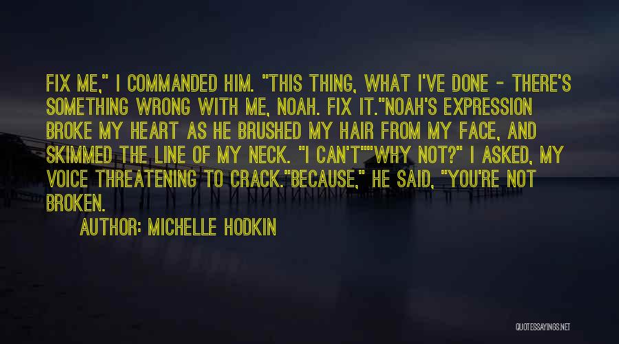 Michelle Hodkin Quotes: Fix Me, I Commanded Him. This Thing, What I've Done - There's Something Wrong With Me, Noah. Fix It.noah's Expression