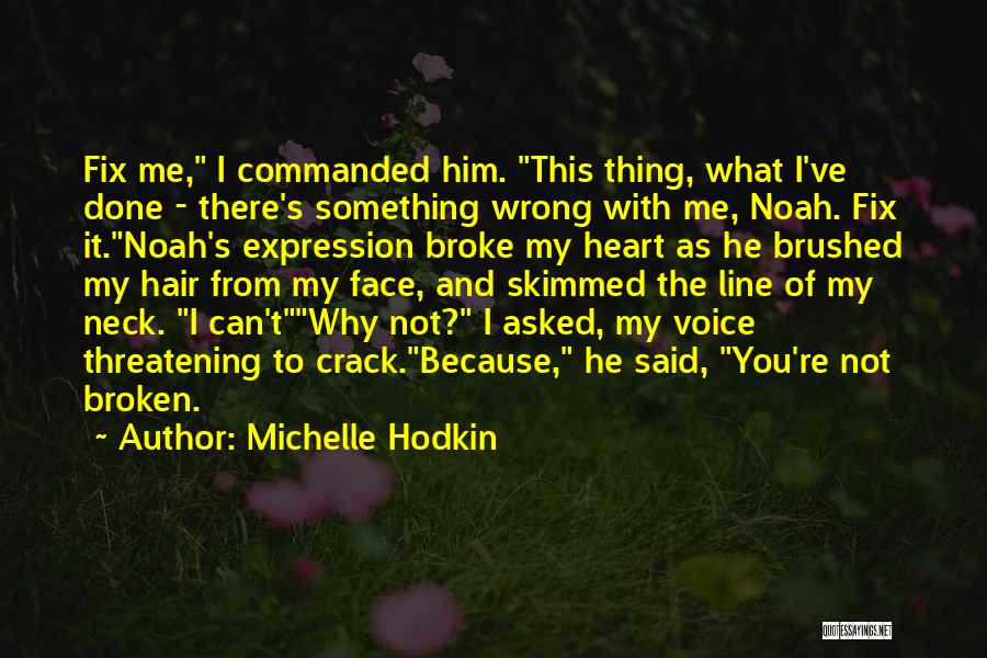 Michelle Hodkin Quotes: Fix Me, I Commanded Him. This Thing, What I've Done - There's Something Wrong With Me, Noah. Fix It.noah's Expression