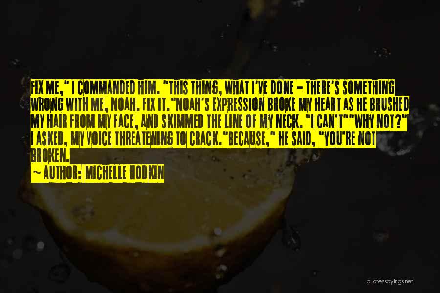 Michelle Hodkin Quotes: Fix Me, I Commanded Him. This Thing, What I've Done - There's Something Wrong With Me, Noah. Fix It.noah's Expression