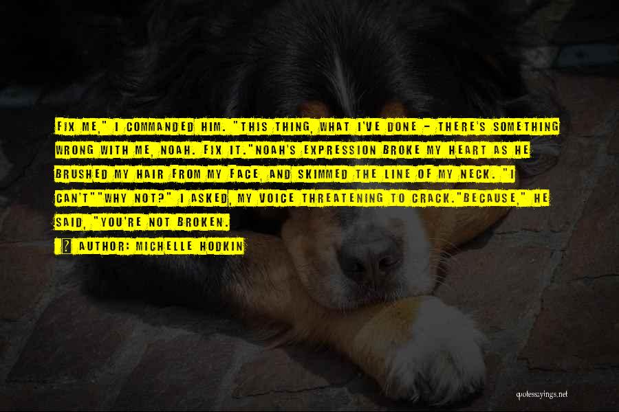 Michelle Hodkin Quotes: Fix Me, I Commanded Him. This Thing, What I've Done - There's Something Wrong With Me, Noah. Fix It.noah's Expression