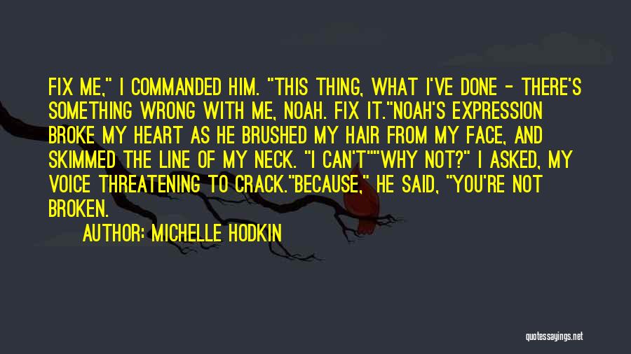 Michelle Hodkin Quotes: Fix Me, I Commanded Him. This Thing, What I've Done - There's Something Wrong With Me, Noah. Fix It.noah's Expression