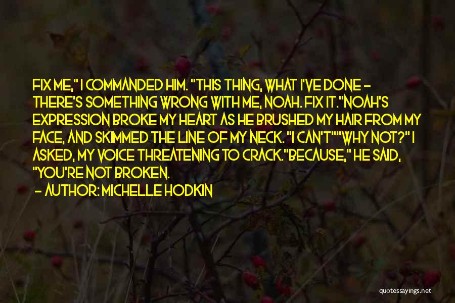 Michelle Hodkin Quotes: Fix Me, I Commanded Him. This Thing, What I've Done - There's Something Wrong With Me, Noah. Fix It.noah's Expression