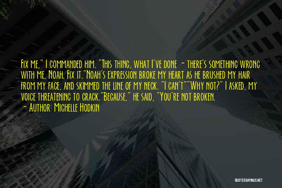 Michelle Hodkin Quotes: Fix Me, I Commanded Him. This Thing, What I've Done - There's Something Wrong With Me, Noah. Fix It.noah's Expression