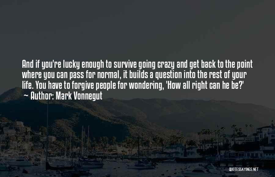 Mark Vonnegut Quotes: And If You're Lucky Enough To Survive Going Crazy And Get Back To The Point Where You Can Pass For