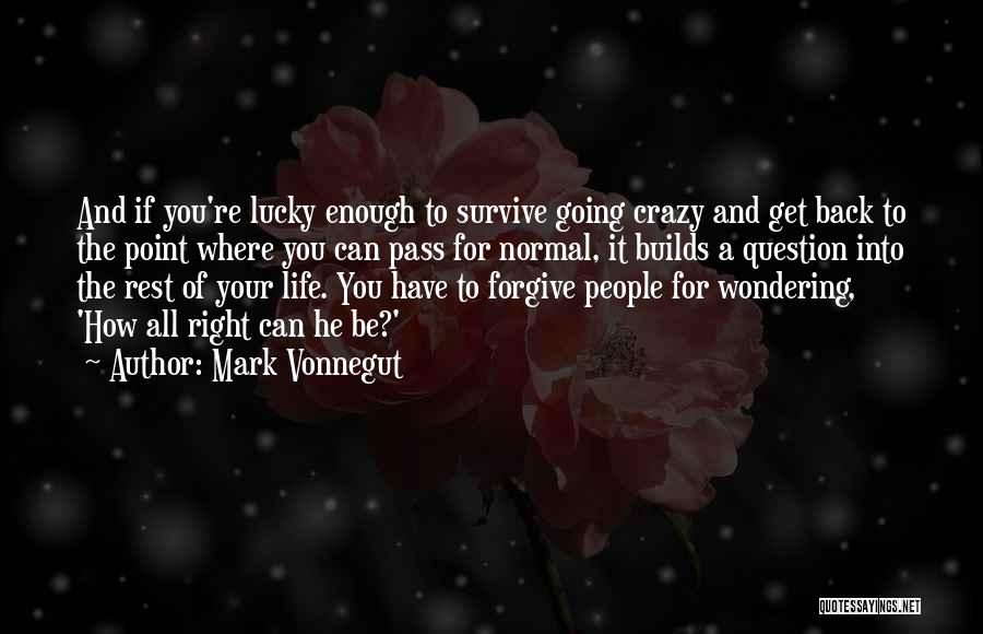 Mark Vonnegut Quotes: And If You're Lucky Enough To Survive Going Crazy And Get Back To The Point Where You Can Pass For