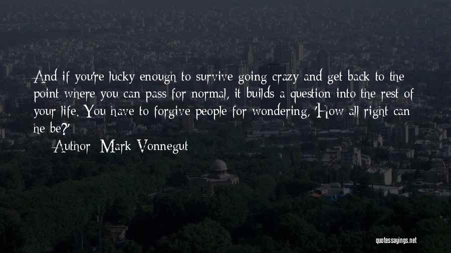 Mark Vonnegut Quotes: And If You're Lucky Enough To Survive Going Crazy And Get Back To The Point Where You Can Pass For