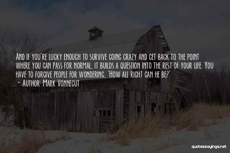 Mark Vonnegut Quotes: And If You're Lucky Enough To Survive Going Crazy And Get Back To The Point Where You Can Pass For