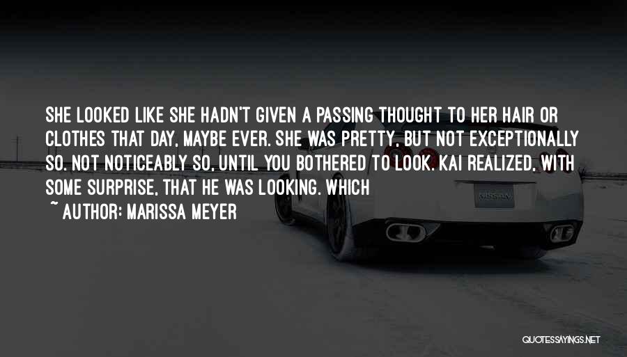 Marissa Meyer Quotes: She Looked Like She Hadn't Given A Passing Thought To Her Hair Or Clothes That Day, Maybe Ever. She Was