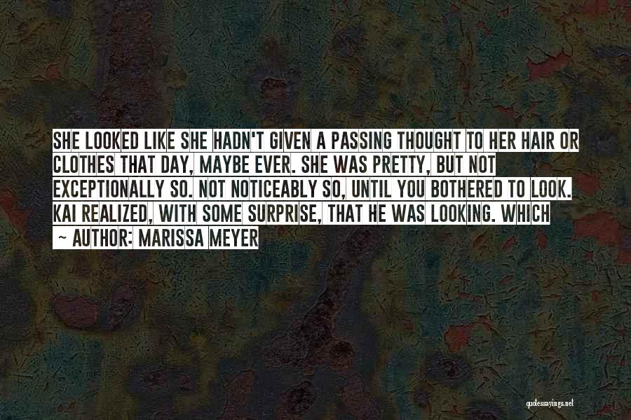 Marissa Meyer Quotes: She Looked Like She Hadn't Given A Passing Thought To Her Hair Or Clothes That Day, Maybe Ever. She Was