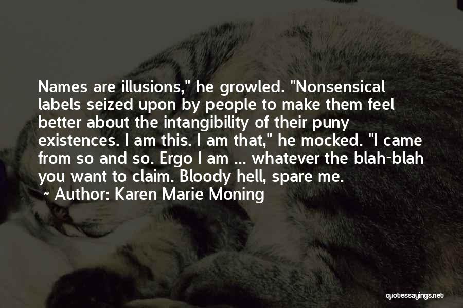 Karen Marie Moning Quotes: Names Are Illusions, He Growled. Nonsensical Labels Seized Upon By People To Make Them Feel Better About The Intangibility Of