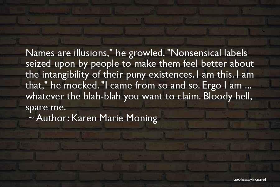 Karen Marie Moning Quotes: Names Are Illusions, He Growled. Nonsensical Labels Seized Upon By People To Make Them Feel Better About The Intangibility Of